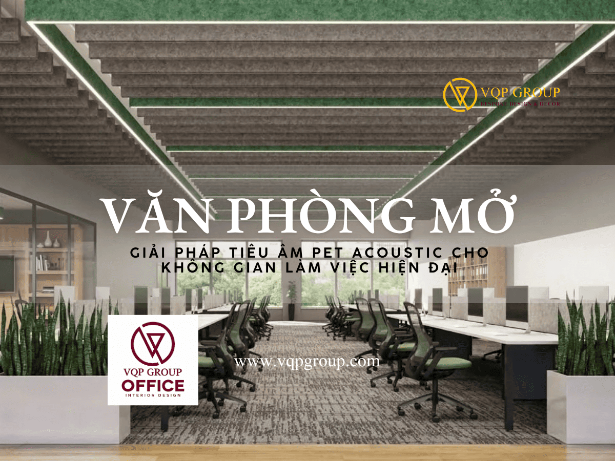 PART 1 – VĂN PHÒNG MỞ: GIẢI PHÁP TIÊU ÂM PET ACOUSTIC CHO KHÔNG GIAN LÀM VIỆC HIỆN ĐẠI