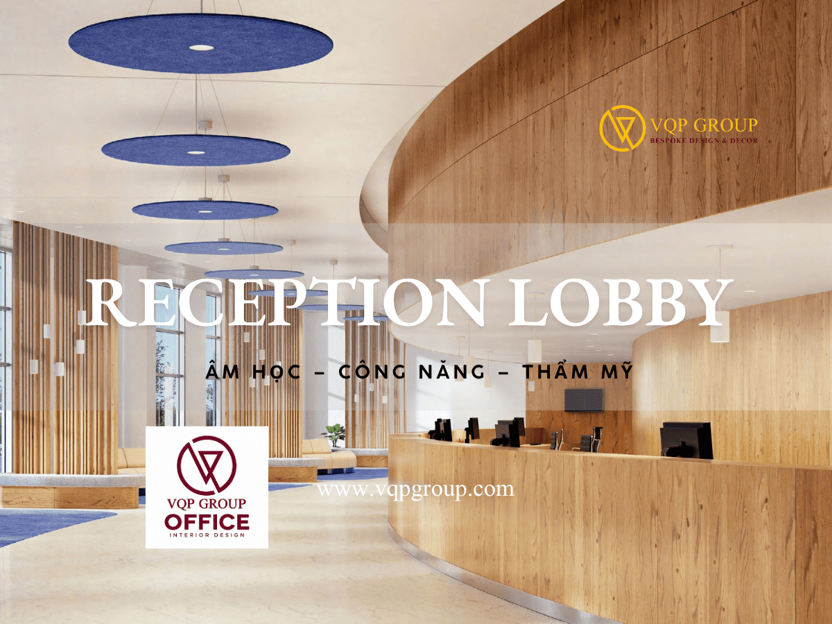 PART 4 – SẢNH TIẾP ĐÓN: GIẢI PHÁP TIÊU ÂM PET ACOUSTIC CHO RECEPTION & LOBBY HIỆN ĐẠI