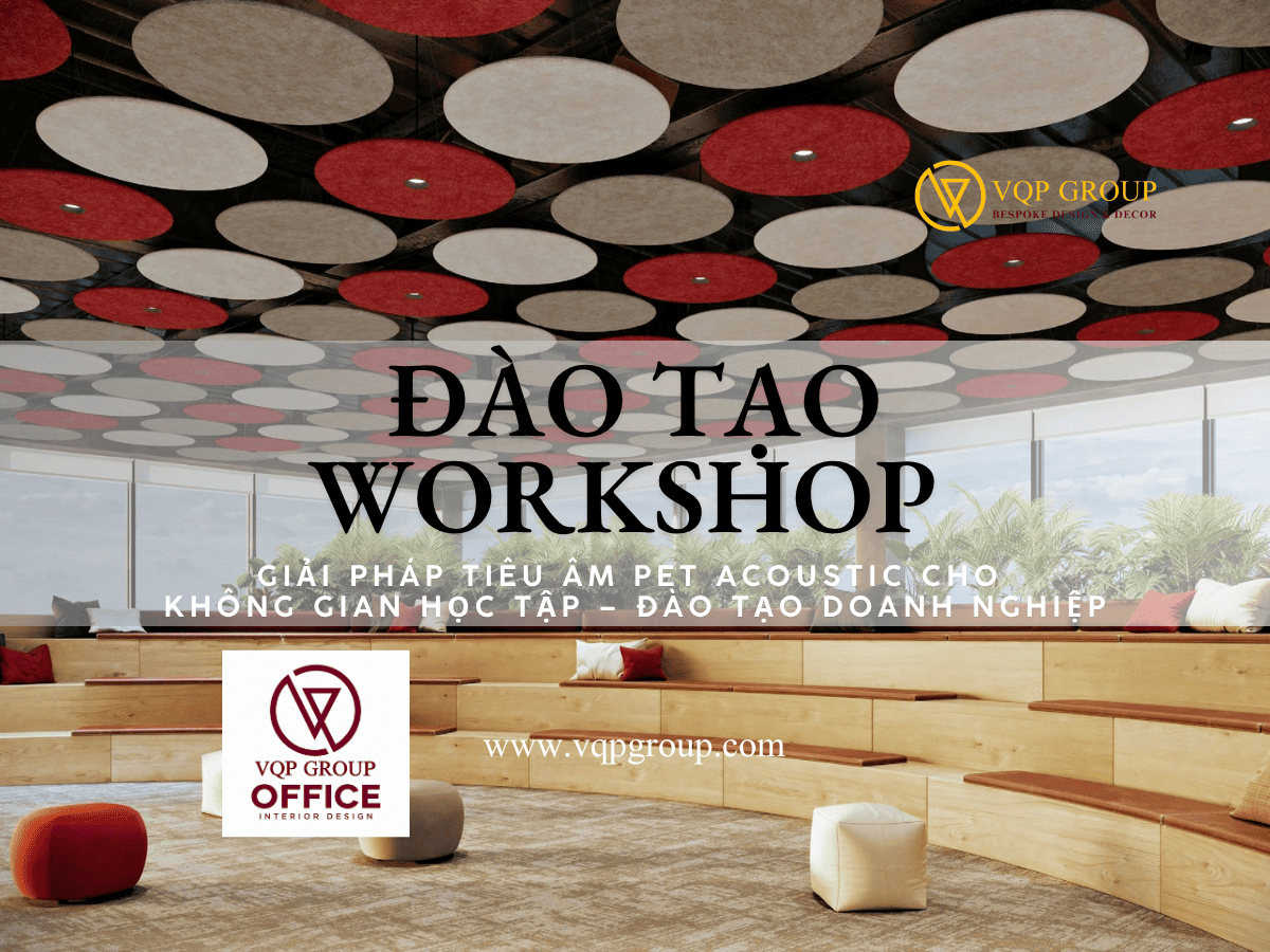 PART 6 – ĐÀO TẠO VÀ WORKSHOP: GIẢI PHÁP TIÊU ÂM PET ACOUSTIC CHO KHÔNG GIAN HỌC TẬP & ĐÀO TẠO DOANH NGHIỆP