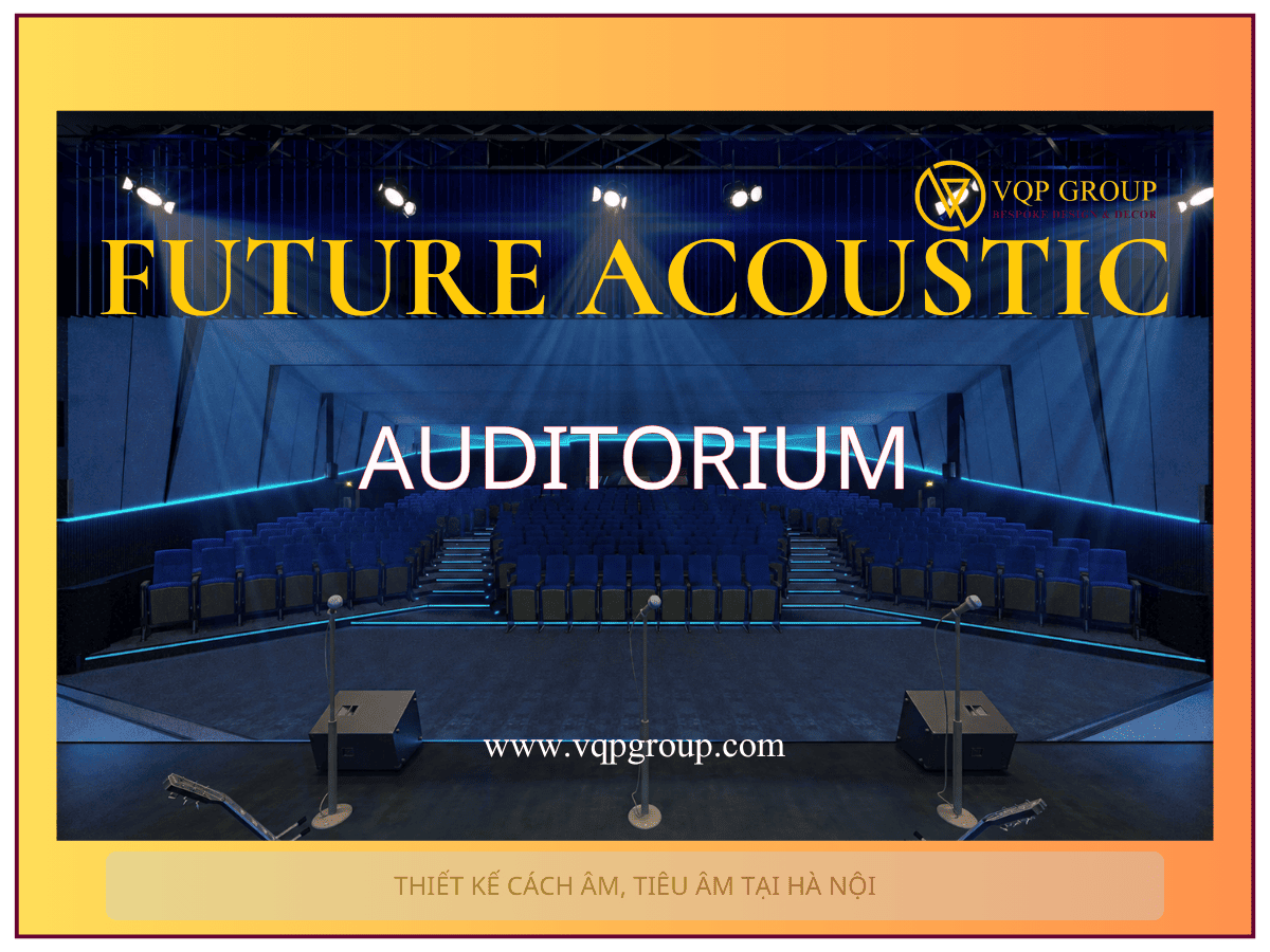 Future Acoustic Auditorium thiết kế cách âm tiêu âm hội trường tại Hà Nội bởi VQP GROUP