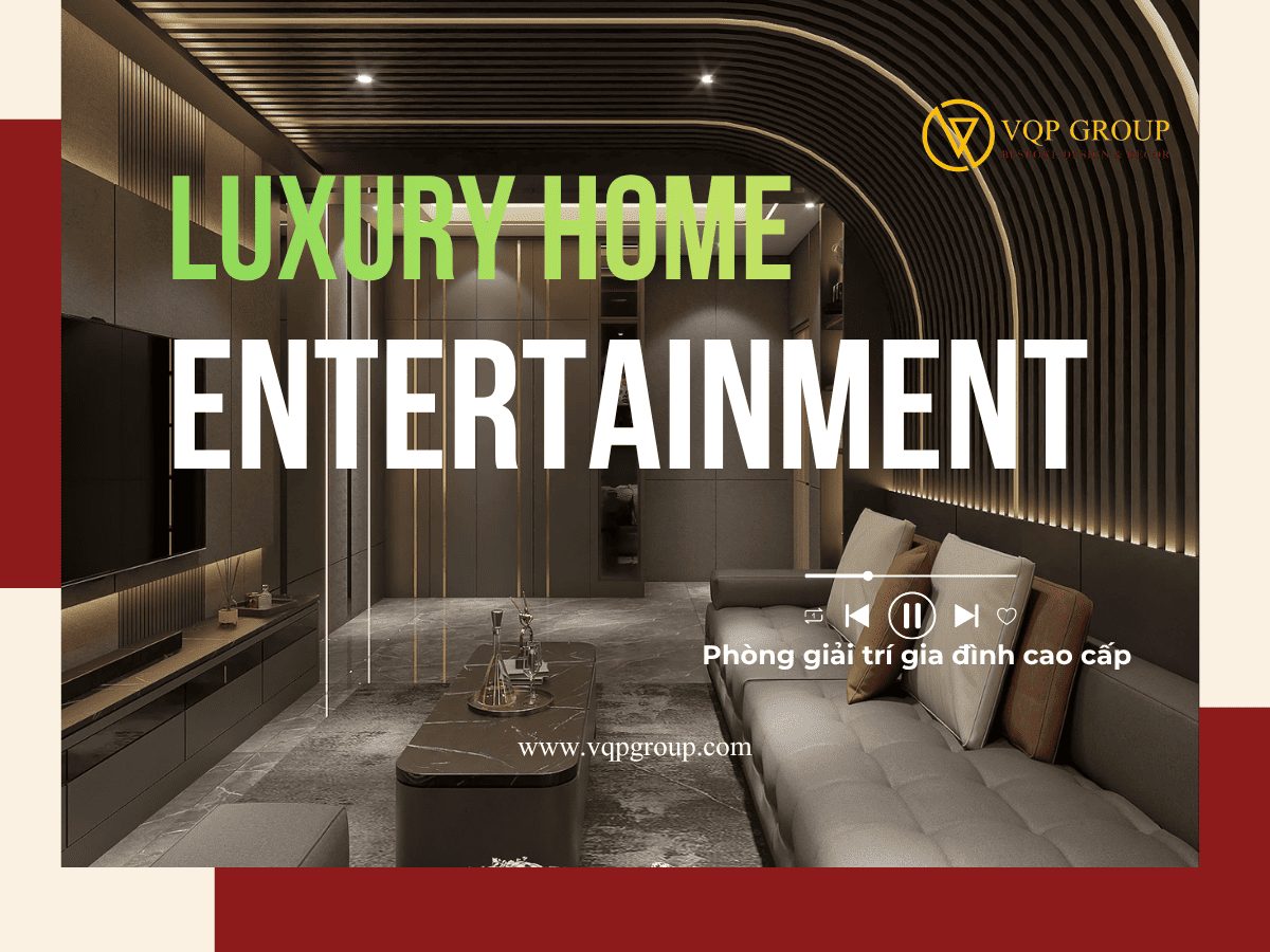 Luxury Home Entertainment Room phòng giải trí gia đình cao cấp thiết kế bởi VQP GROUP
